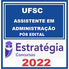 UFSC- ASSISTENTE EM ADMINISTRAÇÃO - PÓS EDITAL – ESTRATÉGIA 2022