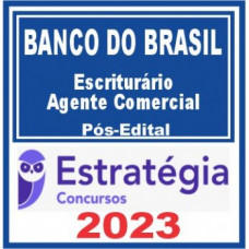 BANCO DO BRASIL - BB - ESCRITURÁRIO - AGENTE COMERCIAL - ESTRATEGIA 2023 - PÓS EDITAL