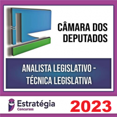 CÂMARA DOS DEPUTADOS - ANALISTA LEGISLATIVO - TÉCNICA LEGISLATIVA - PACOTE COMPLETO - ESTRATÉGIA 2023