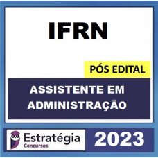 IFRN - ASSISTENTE EM ADMINISTRAÇÃO - PÓS EDITAL - ESTRATÉGIA 2023