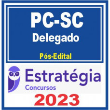 PC SC - DELEGADO DA POLÍCIA CIVIL DE SANTA CATARINA - PCSC - PÓS EDITAL - ESTRATÉGIA 2023
