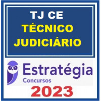 TJ CE - TÉCNICO JUDICIÁRIO - ÁREA ADMINISTRATIVA - TJCE - ESTRATÉGIA 2023