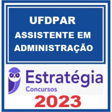 UFDPar - ASSISTENTE EM ADMINISTRAÇÃO - ESTRATÉGIA 2023 - PÓS EDITAL
