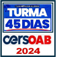 OAB 40 - 1ª FASE - TURMA 45 DIAS - INTENSIVO - CERS - 40º EXAME DE ORDEM - 2024