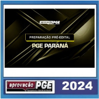 PGE PARANÁ - PREPARAÇÃO PRÉ EDITAL - PGE PR - APROVAÇÃO PGE 2024