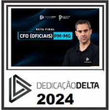 PMMG - CFO (OFICIAIS) PM - MINAS GERAIS - RETA FINAL - PÓS EDITAL - DEDICAÇÃO DELTA - 2024