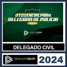 O ESSENCIAL PARA DELEGADO DE POLICIA CIVIL - DEDICAÇÃO DELTA - 2024