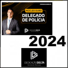 PREPARAÇÃO NÚCLEO DURO DELEGADO DE POLÍCIA - DEDICAÇÃO DELTA - 2024