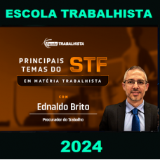 PRINCIPAIS TEMAS DO STF EM MATÉRIA TRABALHISTA - ESCOLA TRABALHISTA 2024