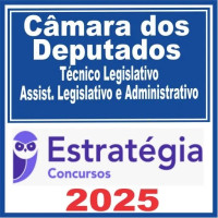 Câmara dos Deputados (Técnico Legislativo – Assistente Legislativo e Administrativo) Estratégia 2025